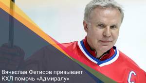 Вячеслав Фетисов призывает КХЛ помочь «Адмиралу»