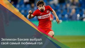 Зелимхан Бакаев выбрал свой самый любимый гол