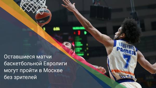 Оставшиеся матчи баскетбольной Евролиги могут пройти в Москве без зрителей
