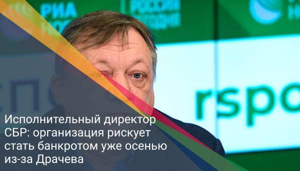 Исполнительный директор СБР: организация рискует стать банкротом уже осенью из-за Драчева