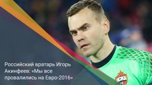 Российский вратарь Игорь Акинфеев: «Мы все провалились на Евро-2016»