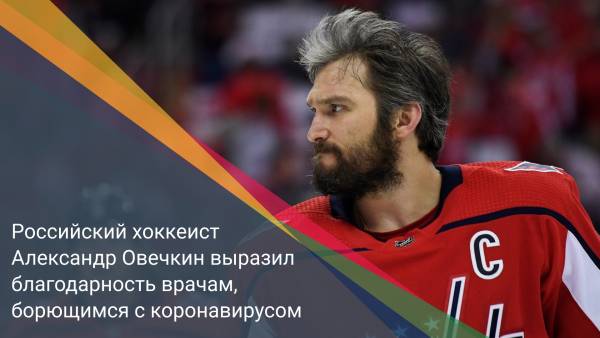 Российский хоккеист Александр Овечкин выразил благодарность врачам, борющимся с коронавирусом