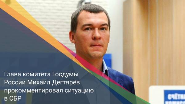 Глава комитета Госдумы России Михаил Дегтярёв прокомментировал ситуацию в СБР