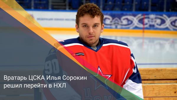 Вратарь ЦСКА Илья Сорокин решил перейти в НХЛ