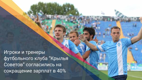 Игроки и тренеры футбольного клуба “Крылья Советов” согласились на сокращение зарплат в 40%