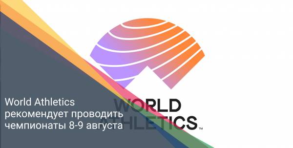 World Athletics рекомендует проводить чемпионаты 8-9 августа
