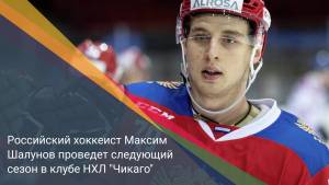 Российский хоккеист Максим Шалунов проведет следующий сезон в клубе НХЛ "Чикаго"