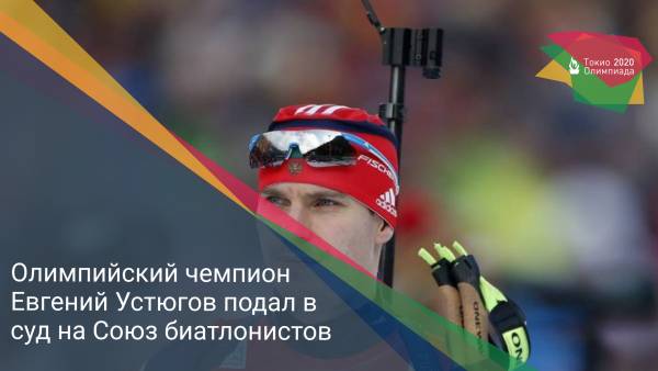 Олимпийский чемпион Евгений Устюгов подал в суд на Союз биатлонистов
