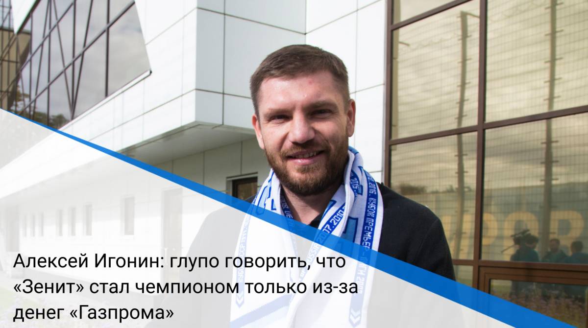 Алексей Игонин: глупо говорить, что «Зенит» стал чемпионом только из-за денег «Газпрома»