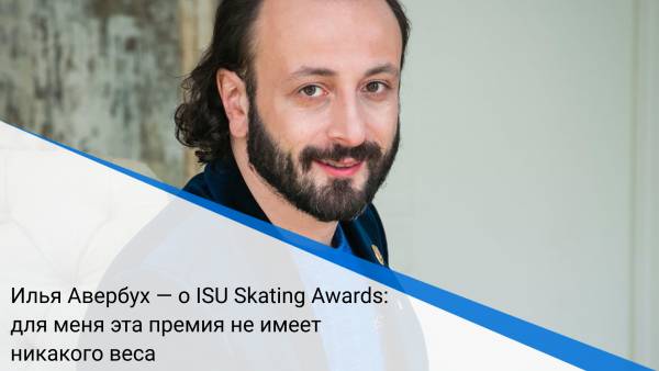 Илья Авербух — о ISU Skating Awards: для меня эта премия не имеет никакого веса