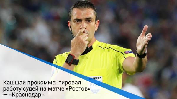Кашшаи прокомментировал работу судей на матче «Ростов» — «Краснодар»