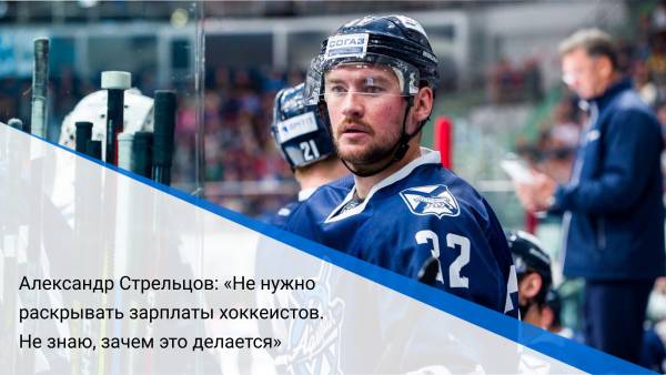 Александр Стрельцов: «Не нужно раскрывать зарплаты хоккеистов. Не знаю, зачем это делается»