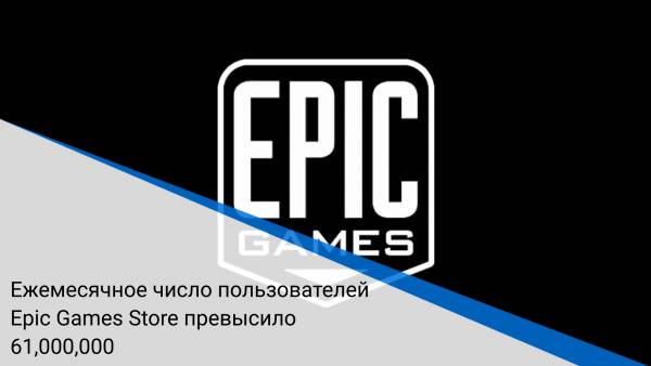 Ежемесячное число пользователей Epic Games Store превысило 61,000,000