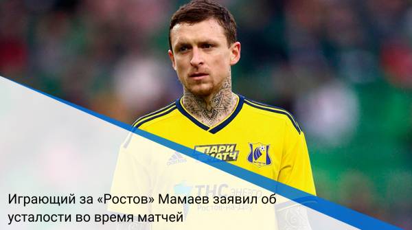 Играющий за «Ростов» Мамаев заявил об усталости во время матчей