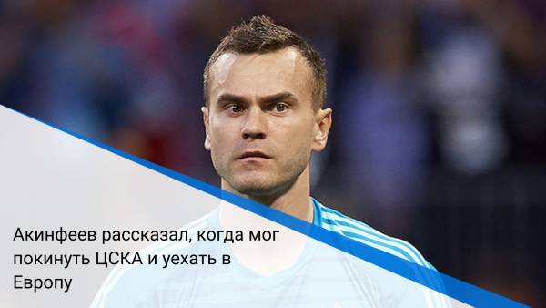 Акинфеев рассказал, когда мог покинуть ЦСКА и уехать в Европу