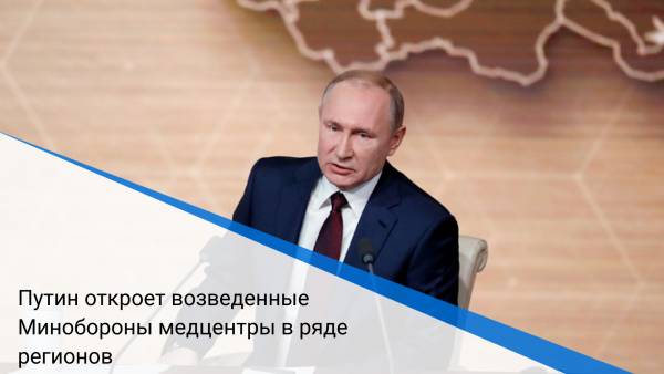 Путин откроет возведенные Минобороны медцентры в ряде регионов