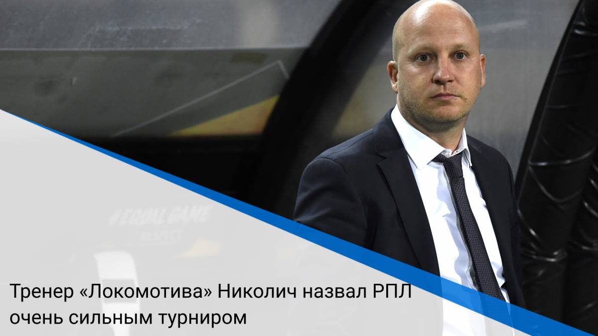 Тренер «Локомотива» Николич назвал РПЛ очень сильным турниром