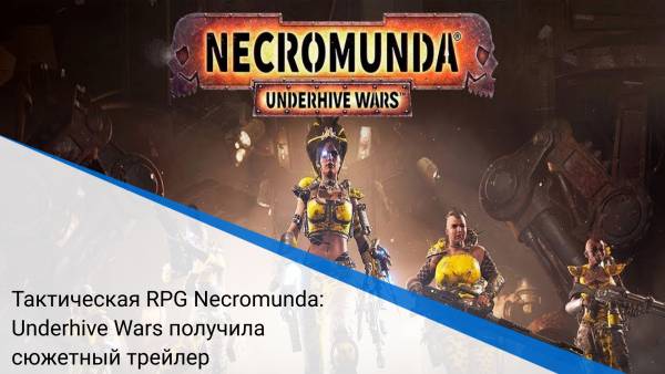 Тактическая RPG Necromunda: Underhive Wars получила сюжетный трейлер