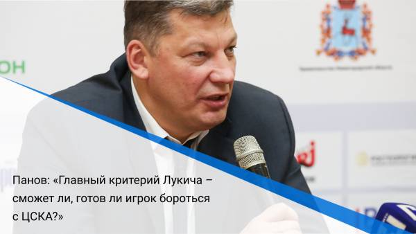 Панов: «Главный критерий Лукича – сможет ли, готов ли игрок бороться с ЦСКА?»