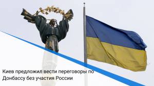 Киев предложил вести переговоры по Донбассу без участия России