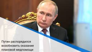 Путин распорядился возобновить оказание плановой медпомощи