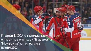 Игроки ЦСКА с пониманием отнеслись к отказу "Барыса" и "Йокерита" от участия в плей-офф