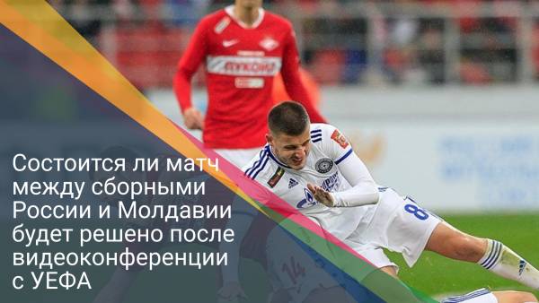 Состоится ли матч между сборными России и Молдавии будет решено после видеоконференции с УЕФА