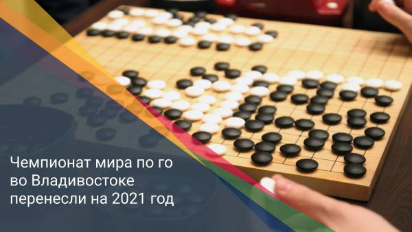 Чемпионат мира по го во Владивостоке перенесли на 2021 год