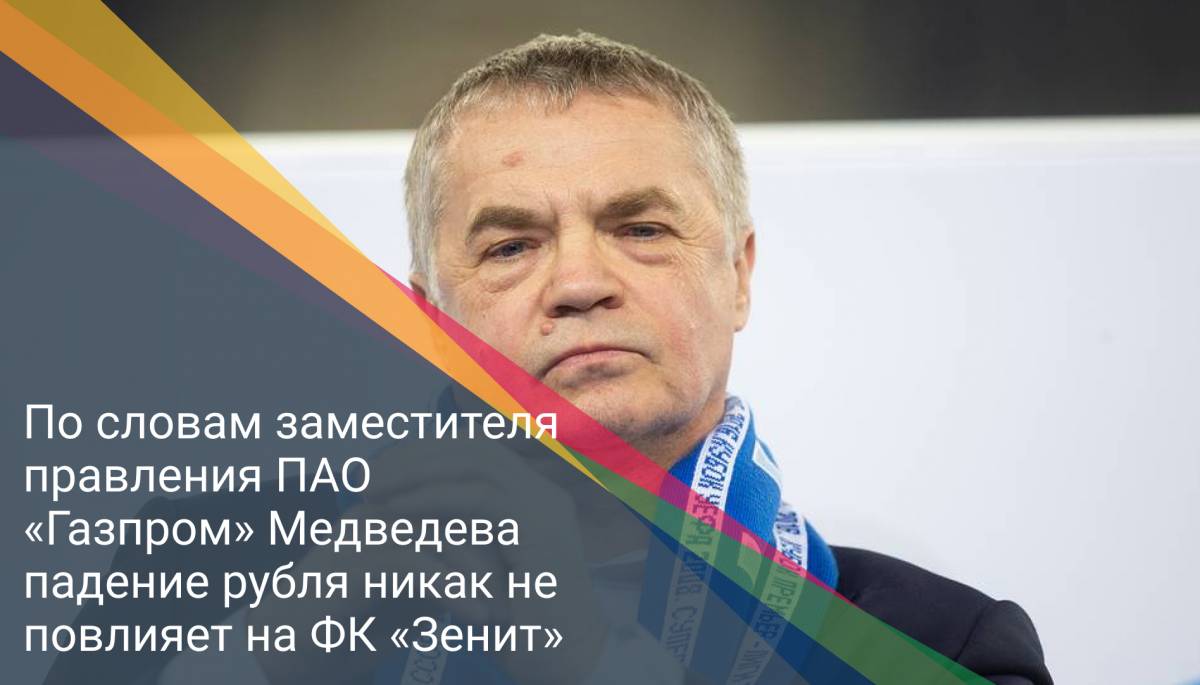 По словам заместителя правления ПАО «Газпром» Медведева падение рубля никак не повлияет на ФК «Зенит»