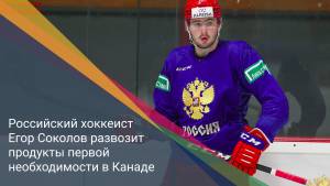 Российский хоккеист Егор Соколов развозит продукты первой необходимости в Канаде