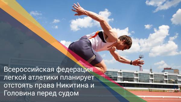 Всероссийская федерация легкой атлетики планирует отстоять права Никитина и Головина перед судом