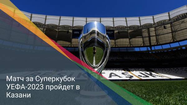 Матч за Суперкубок УЕФА-2023 пройдет в Казани