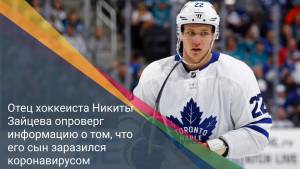 Отец хоккеиста Никиты Зайцева опроверг информацию о том, что его сын заразился коронавирусом