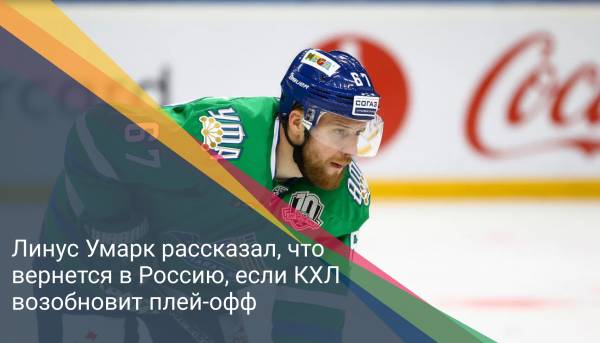Линус Умарк рассказал, что вернется в Россию, если КХЛ возобновит плей-офф