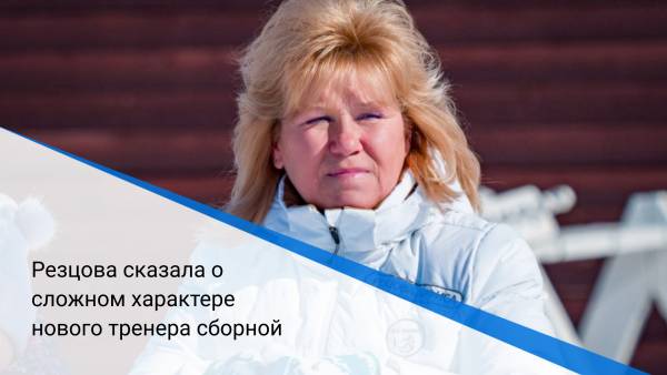 Резцова сказала о сложном характере нового тренера сборной