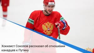 Хоккеист Соколов рассказал об отношении канадцев к Путину