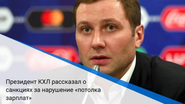 Президент КХЛ рассказал о санкциях за нарушение «потолка зарплат»
