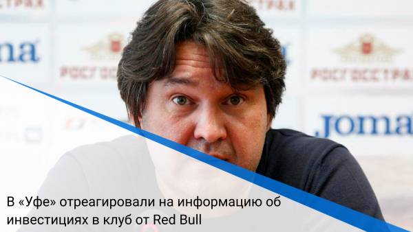 В «Уфе» отреагировали на информацию об инвестициях в клуб от Red Bull