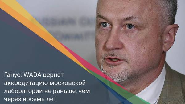 Ганус: WADA вернет аккредитацию московской лаборатории не раньше, чем через восемь лет