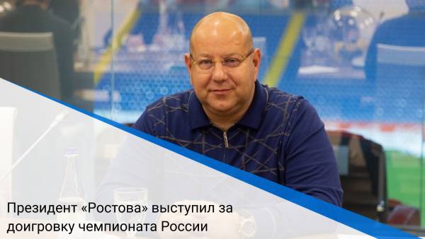 Президент «Ростова» выступил за доигровку чемпионата России