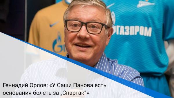 Геннадий Орлов: «У Саши Панова есть основания болеть за „Спартак“»