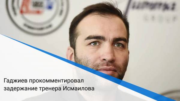 Гаджиев прокомментировал задержание тренера Исмаилова