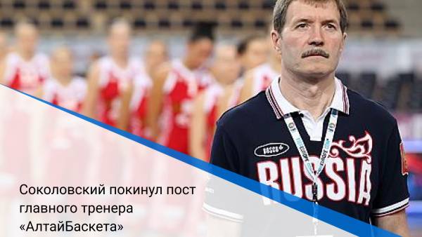 Соколовский покинул пост главного тренера «АлтайБаскета»