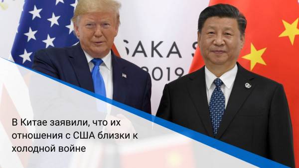 В Китае заявили, что их отношения с США близки к холодной войне