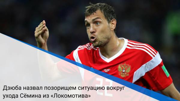Дзюба назвал позорищем ситуацию вокруг ухода Сёмина из «Локомотива»