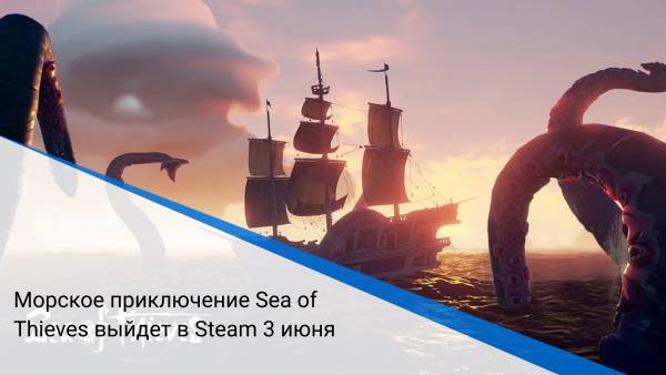 Морское приключение Sea of Thieves выйдет в Steam 3 июня