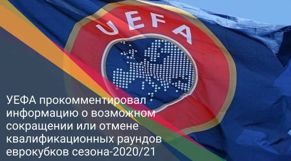 УЕФА прокомментировал информацию о возможном сокращении или отмене квалификационных раундов еврокубков сезона-2020/21